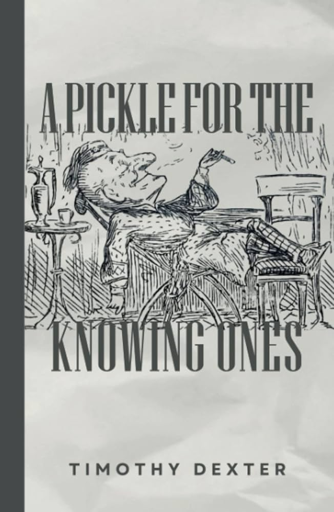 The cover of Timothy Dexter's 1802 book A Pickle for the Knowing Ones — 8,847 words written without a single punctuation mark. It went through eight editions.